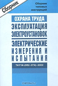  «Охрана труда. Эксплуатация электроустановок. Электрические измерения и испытания. ТИ Р М-(062-074)-2002. Сборник типовых инструкций» = 189 RUR